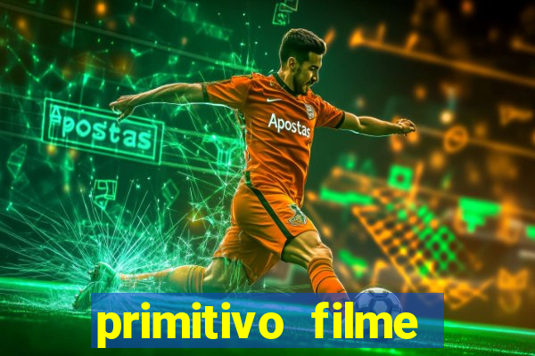 primitivo filme completo dublado mega filmes